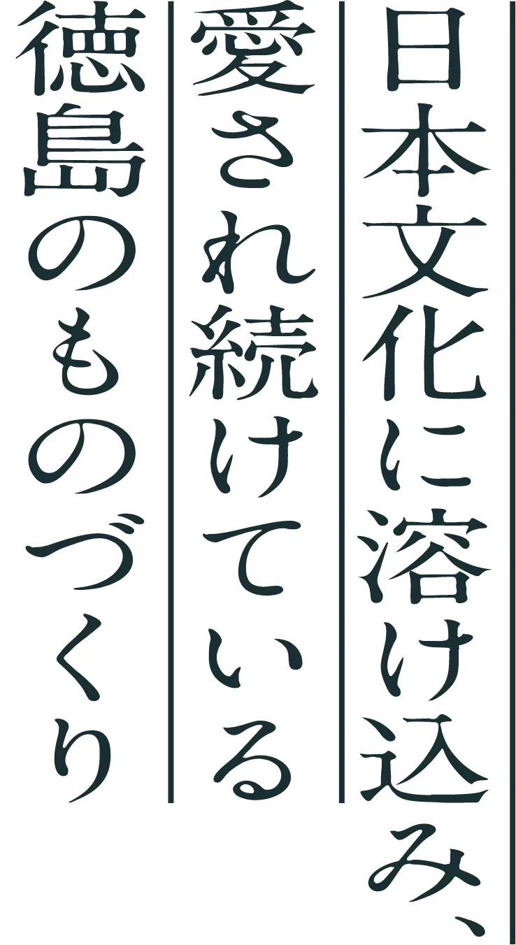 日本文化に溶け込み、愛され続けている徳島のものづくり